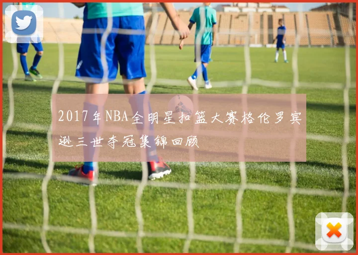 2017年NBA全明星扣篮大赛格伦罗宾逊三世夺冠集锦回顾